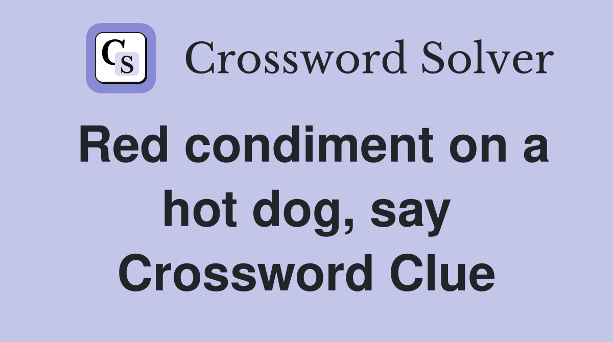 Red condiment on a hot dog, say Crossword Clue Answers Crossword Solver